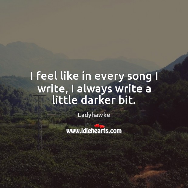 I feel like in every song I write, I always write a little darker bit. Ladyhawke Picture Quote