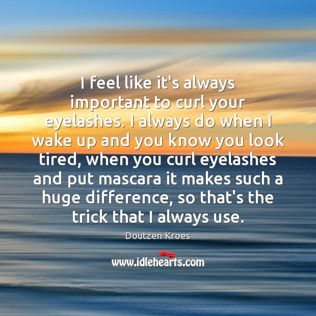 I feel like it’s always important to curl your eyelashes. I always Doutzen Kroes Picture Quote