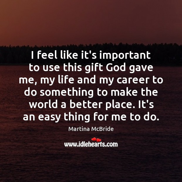 I feel like it’s important to use this gift God gave me, Martina McBride Picture Quote