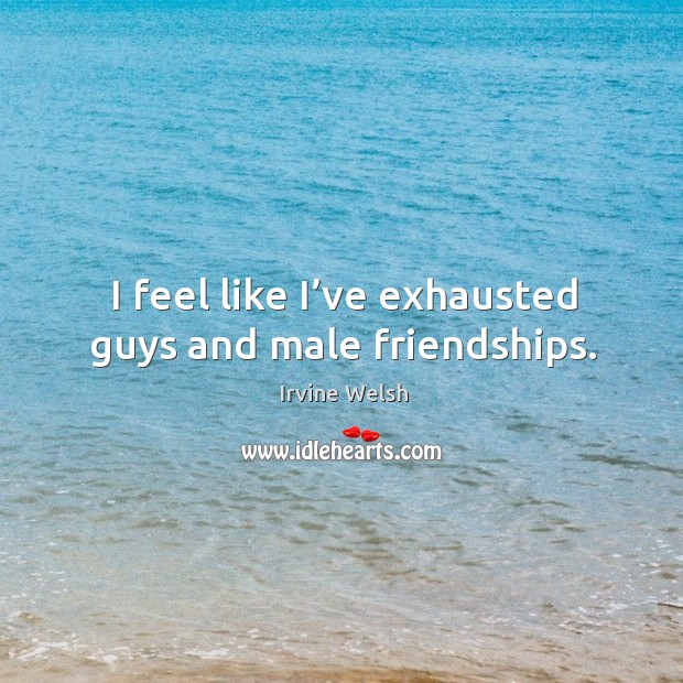 I feel like I’ve exhausted guys and male friendships. Image
