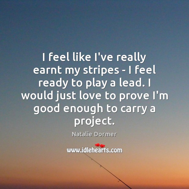 I feel like I’ve really earnt my stripes – I feel ready Natalie Dormer Picture Quote
