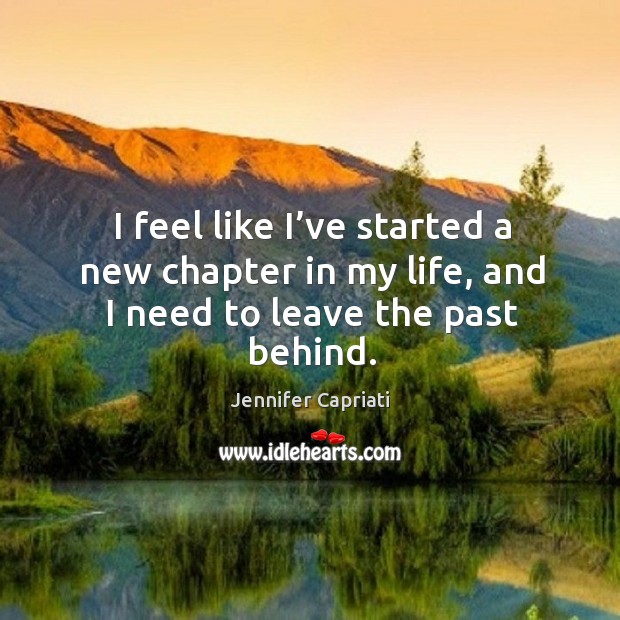 I feel like I’ve started a new chapter in my life, and I need to leave the past behind. Image