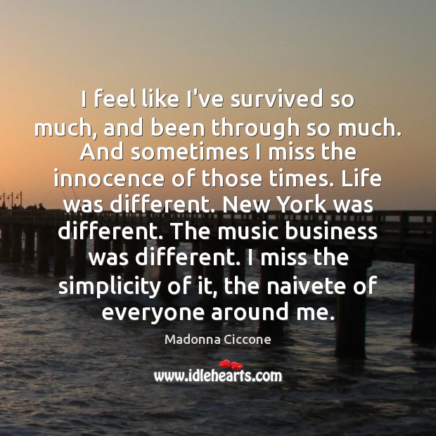 I feel like I’ve survived so much, and been through so much. Image