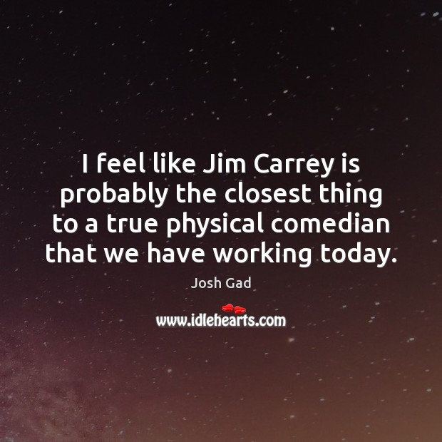 I feel like Jim Carrey is probably the closest thing to a Josh Gad Picture Quote