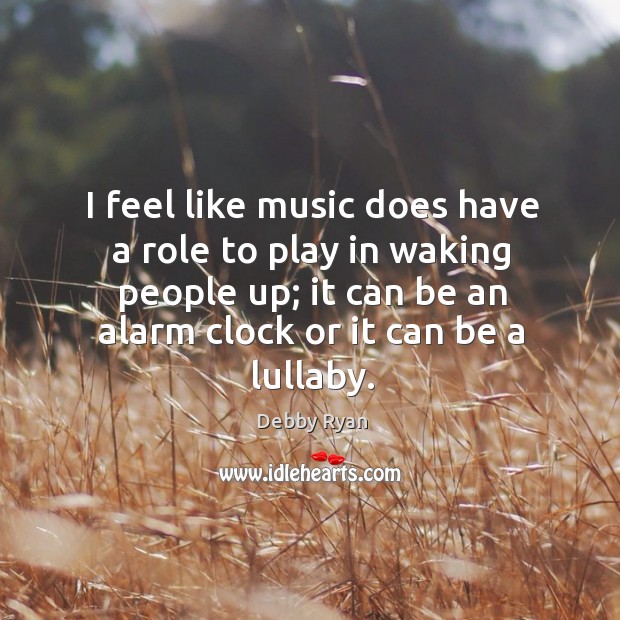 I feel like music does have a role to play in waking Debby Ryan Picture Quote