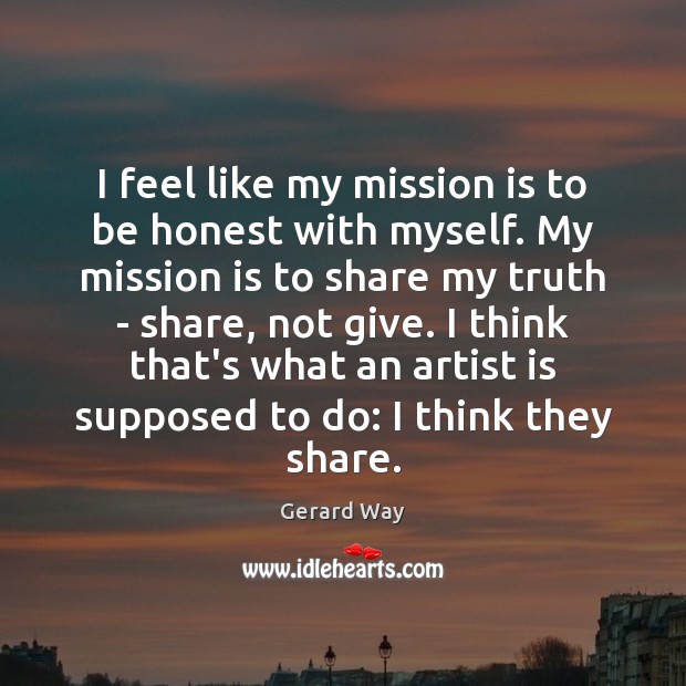 I feel like my mission is to be honest with myself. My Gerard Way Picture Quote