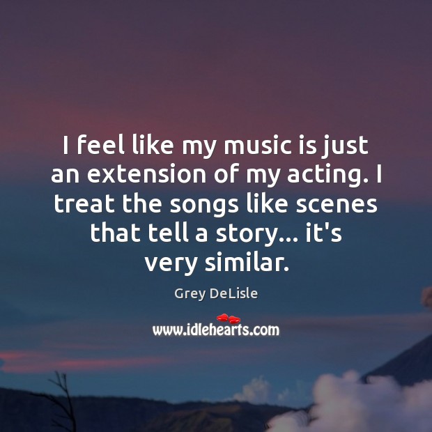 I feel like my music is just an extension of my acting. Grey DeLisle Picture Quote