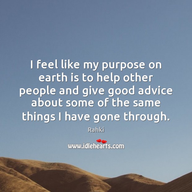 I feel like my purpose on earth is to help other people Rahki Picture Quote