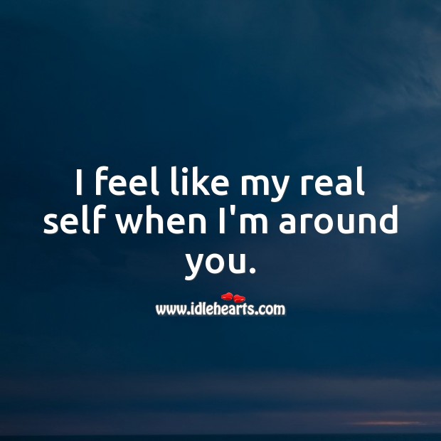 I feel like my real self when I’m around you. Romantic Messages Image