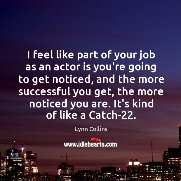 I feel like part of your job as an actor is you’re Lynn Collins Picture Quote
