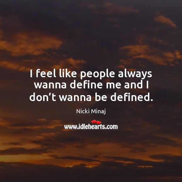 I feel like people always wanna define me and I don’t wanna be defined. Nicki Minaj Picture Quote
