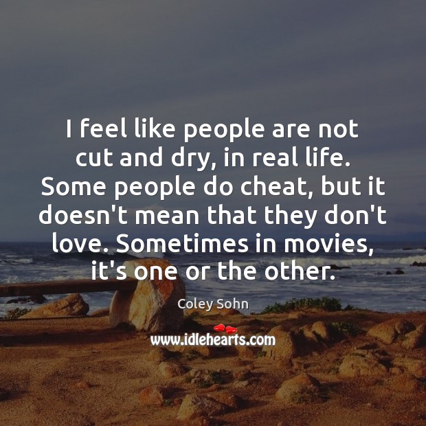 I feel like people are not cut and dry, in real life. Cheating Quotes Image