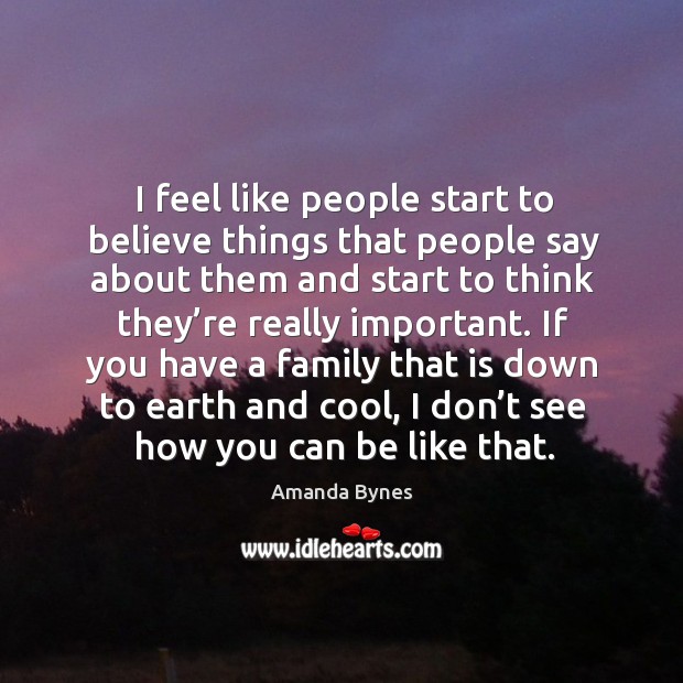 I feel like people start to believe things that people say about them and start to think Earth Quotes Image