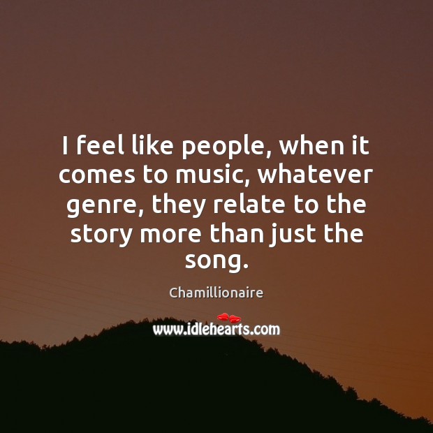 I feel like people, when it comes to music, whatever genre, they Image