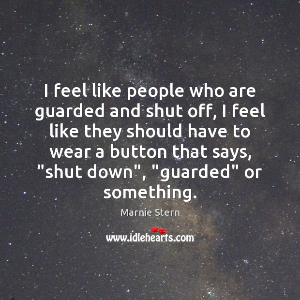 I feel like people who are guarded and shut off, I feel Marnie Stern Picture Quote