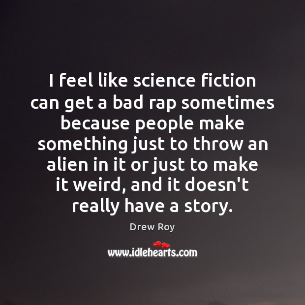 I feel like science fiction can get a bad rap sometimes because Drew Roy Picture Quote