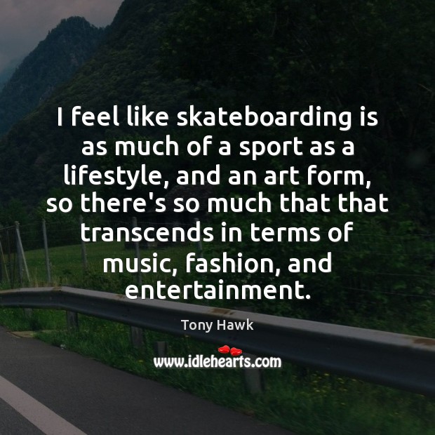 I feel like skateboarding is as much of a sport as a Tony Hawk Picture Quote