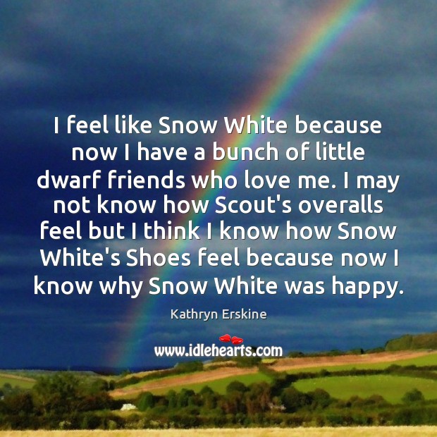 I feel like Snow White because now I have a bunch of Love Me Quotes Image