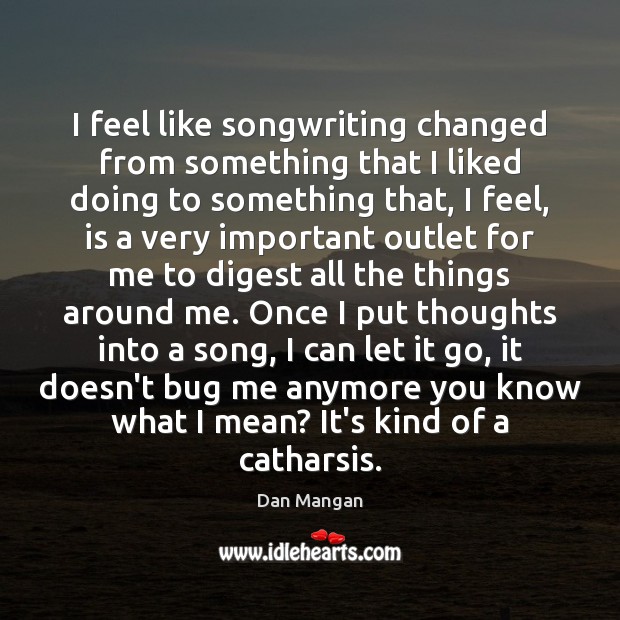 I feel like songwriting changed from something that I liked doing to Image