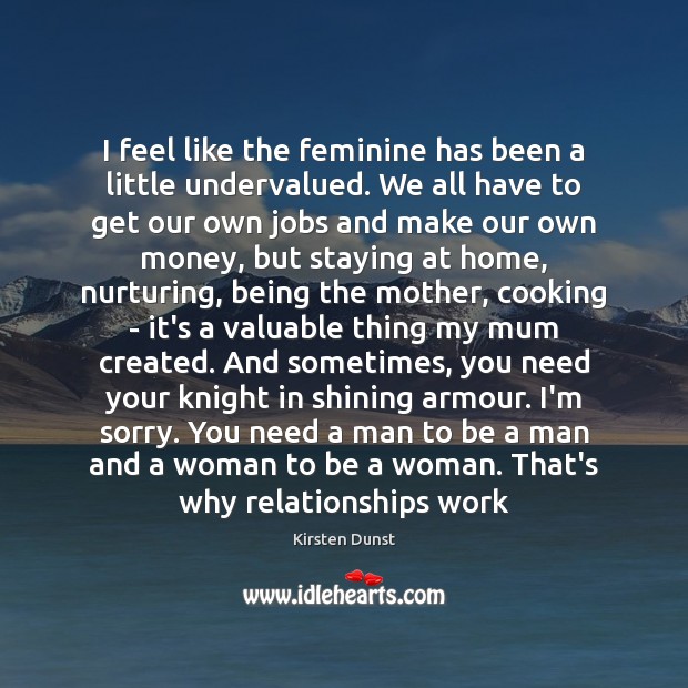 I feel like the feminine has been a little undervalued. We all Image