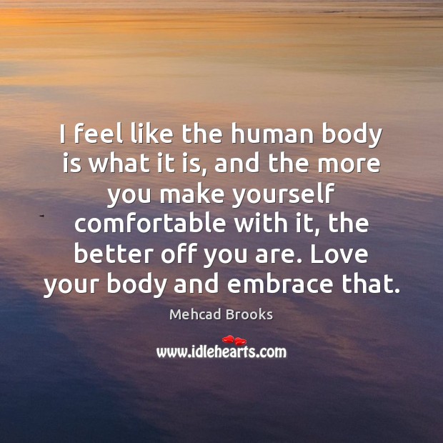 I feel like the human body is what it is, and the Mehcad Brooks Picture Quote