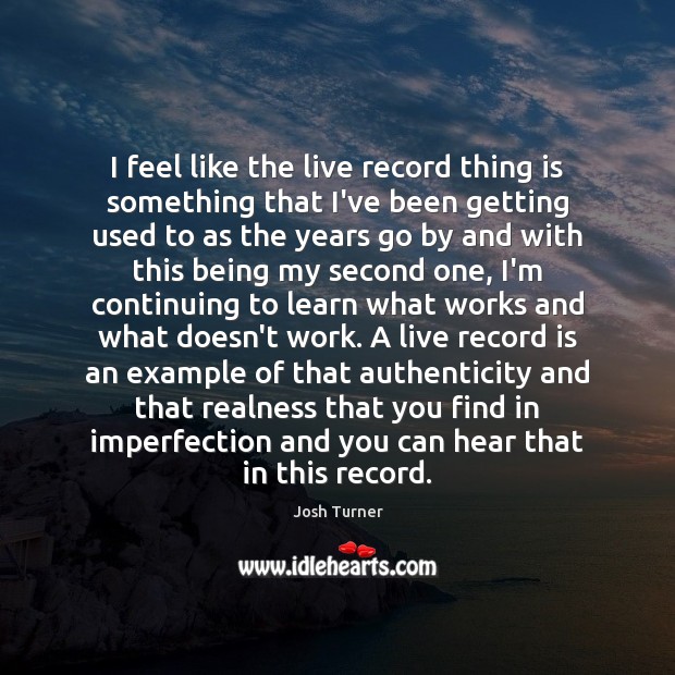 I feel like the live record thing is something that I’ve been Imperfection Quotes Image