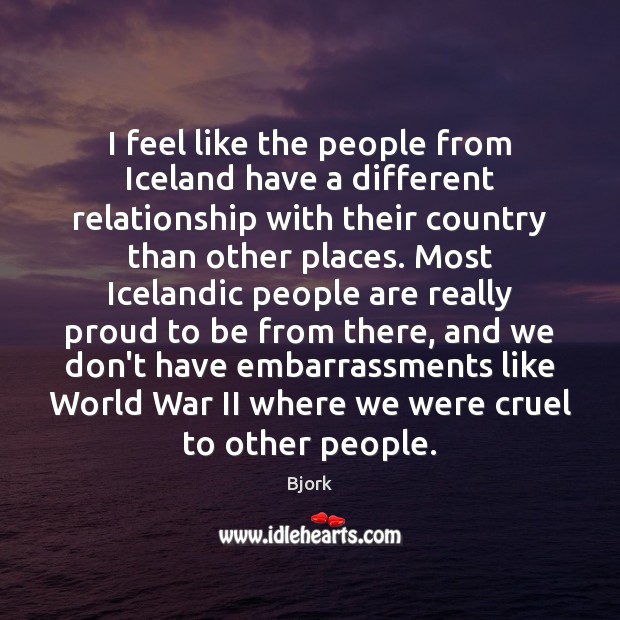 I feel like the people from Iceland have a different relationship with Bjork Picture Quote