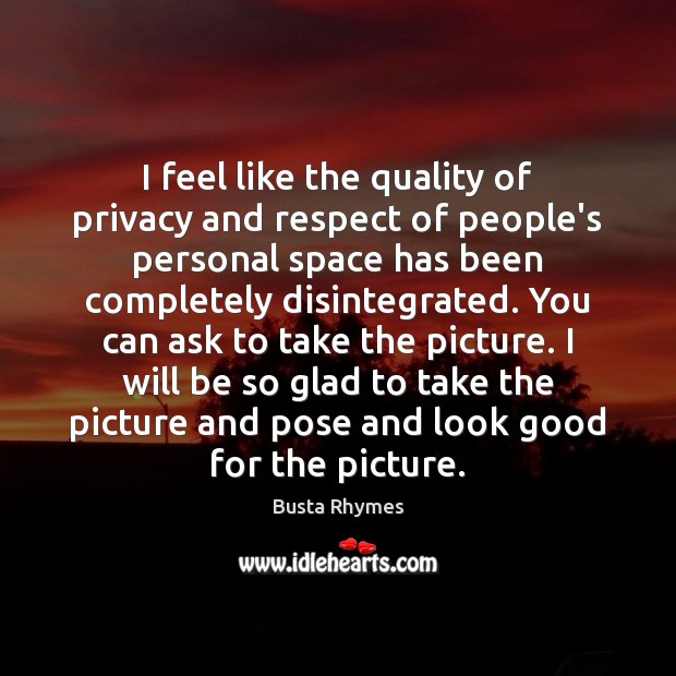 I feel like the quality of privacy and respect of people’s personal Busta Rhymes Picture Quote