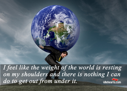 I feel like the weight of the world is. Image
