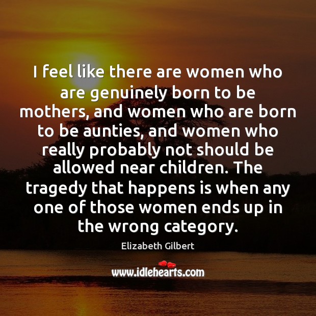 I feel like there are women who are genuinely born to be Elizabeth Gilbert Picture Quote