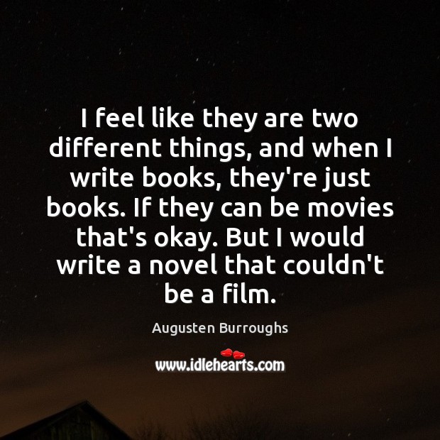I feel like they are two different things, and when I write Augusten Burroughs Picture Quote