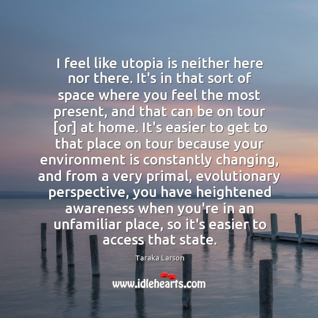 I feel like utopia is neither here nor there. It’s in that Taraka Larson Picture Quote