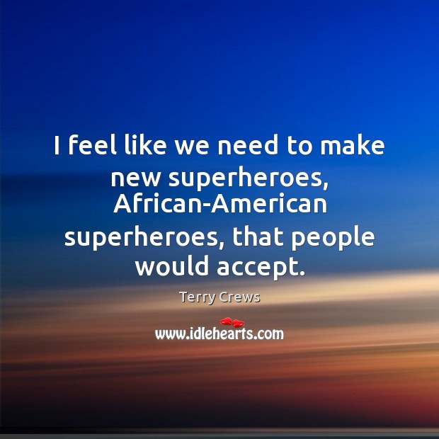 I feel like we need to make new superheroes, African-American superheroes, that Terry Crews Picture Quote