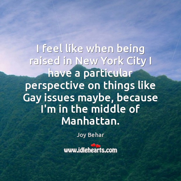 I feel like when being raised in New York City I have Joy Behar Picture Quote