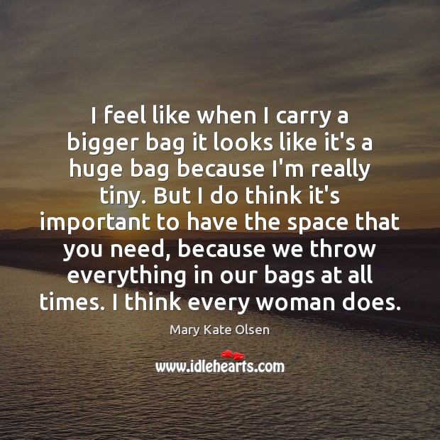 I feel like when I carry a bigger bag it looks like Mary Kate Olsen Picture Quote