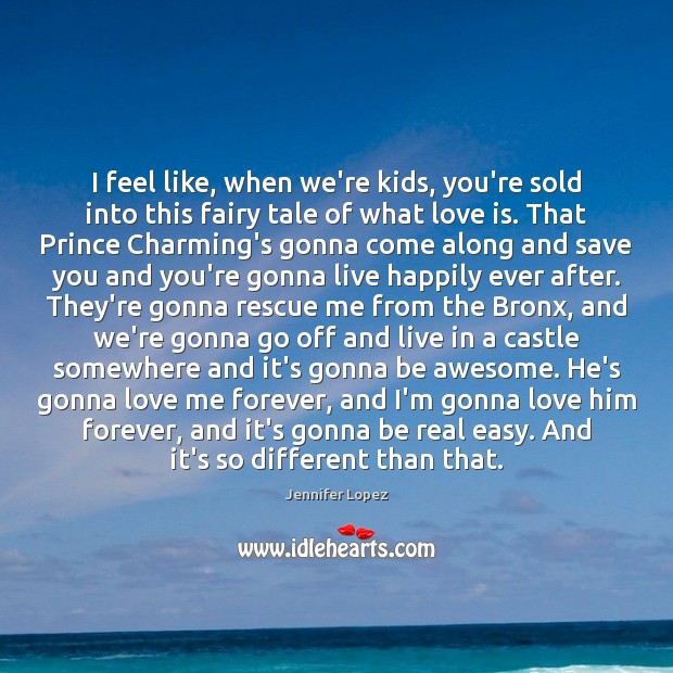I feel like, when we’re kids, you’re sold into this fairy tale Love Me Quotes Image