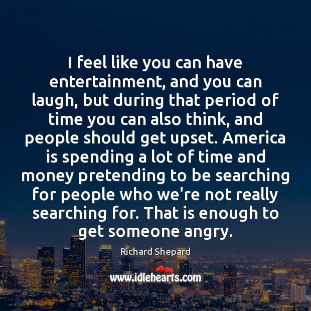 I feel like you can have entertainment, and you can laugh, but Richard Shepard Picture Quote