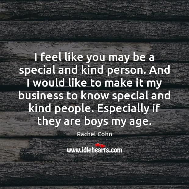 I feel like you may be a special and kind person. And Rachel Cohn Picture Quote
