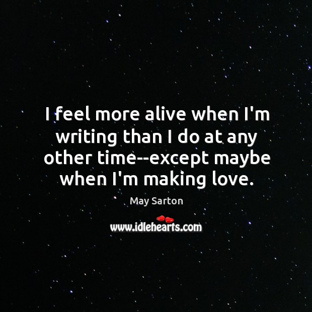 I feel more alive when I’m writing than I do at any Making Love Quotes Image