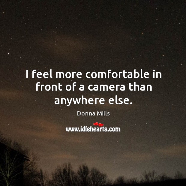 I feel more comfortable in front of a camera than anywhere else. Donna Mills Picture Quote
