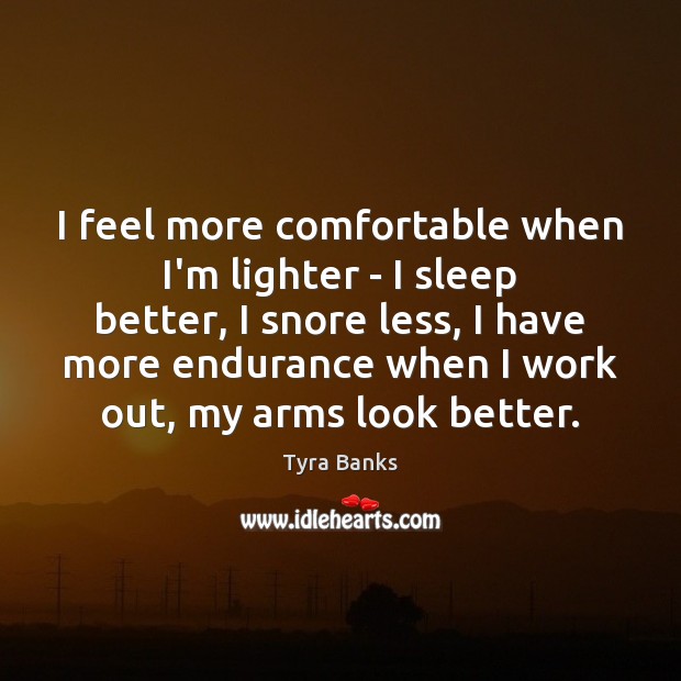 I feel more comfortable when I’m lighter – I sleep better, I Tyra Banks Picture Quote