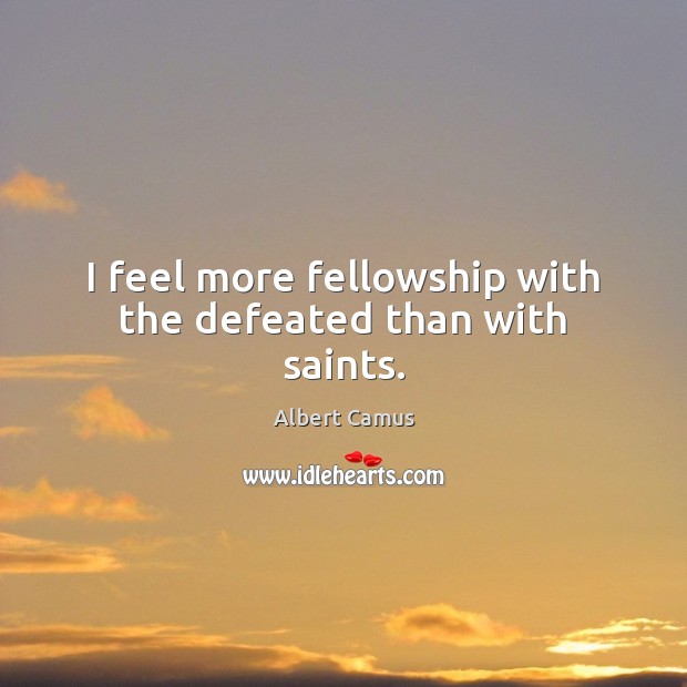 I feel more fellowship with the defeated than with saints. Image