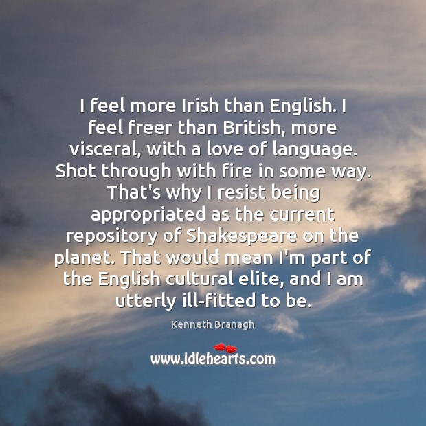 I feel more Irish than English. I feel freer than British, more Kenneth Branagh Picture Quote