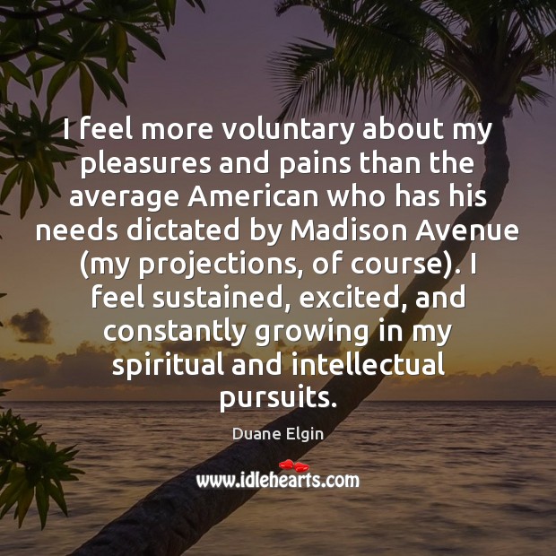 I feel more voluntary about my pleasures and pains than the average Image