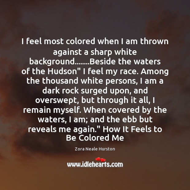 I feel most colored when I am thrown against a sharp white Zora Neale Hurston Picture Quote