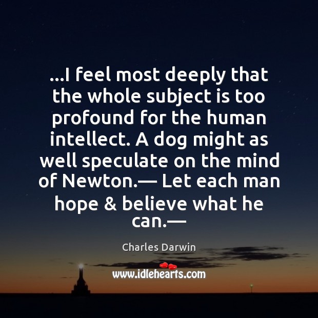 …I feel most deeply that the whole subject is too profound for Charles Darwin Picture Quote