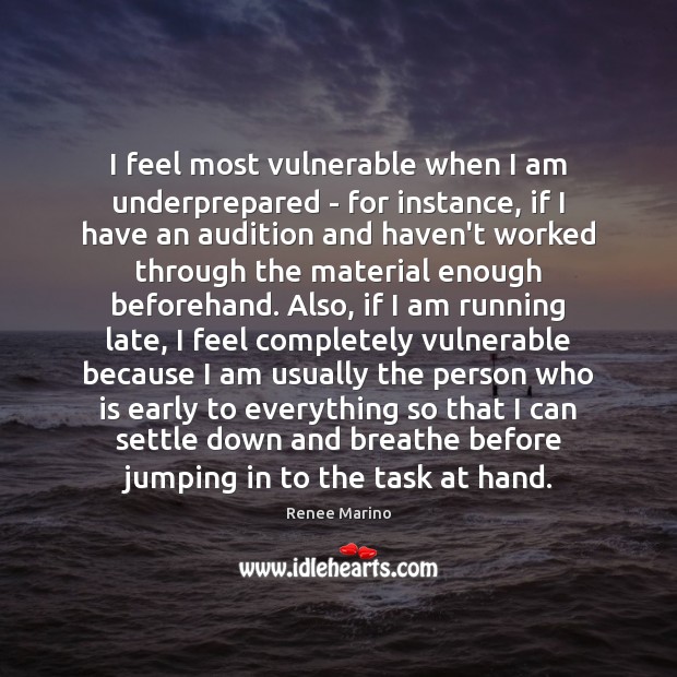 I feel most vulnerable when I am underprepared – for instance, if Renee Marino Picture Quote