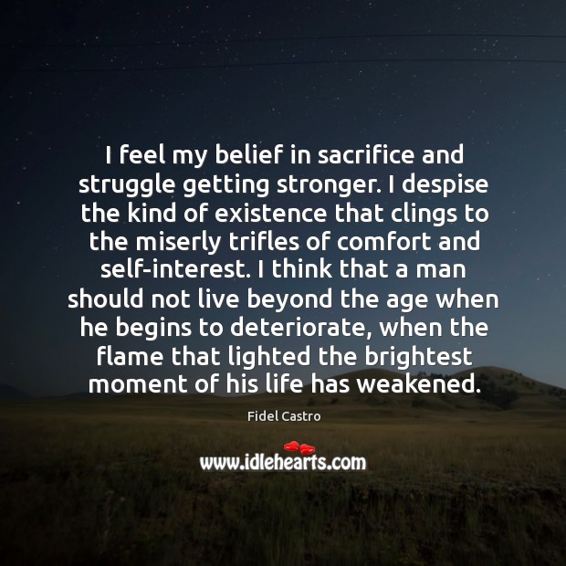 I feel my belief in sacrifice and struggle getting stronger. Fidel Castro Picture Quote