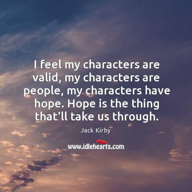 I feel my characters are valid, my characters are people, my characters Jack Kirby Picture Quote