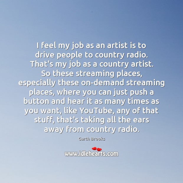 I feel my job as an artist is to drive people to Garth Brooks Picture Quote